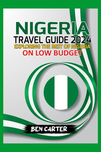NIGERIA TRAVEL GUIDE 2024: EXPLORING THE BEST OF NIGERIA ON LOW BUDGET