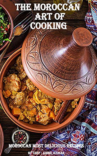 THE MOROCCAN ART OF COOKING, the most popular moroccan recipies in a fabulos illustrated cookbook: the best way to impress your guests
