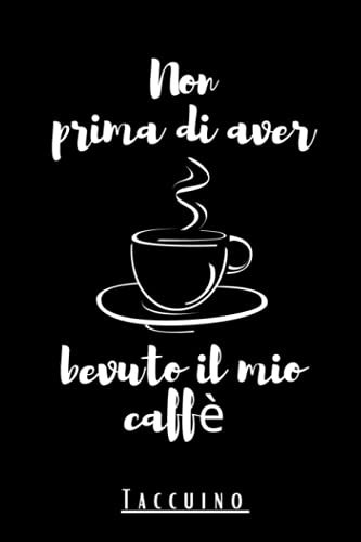 Non prima di aver bevuto il mio caffè: Quaderno/diario per uomini e donne in cui scrivere (6x9 120 pagine bianche a righe), regalo perfetto per ... adolescenti, coppie, colleghi o amici