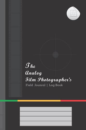 The Analog Film Photographer's Field Journal & Log Book: A must-have and practical Field Log Book for all seasoned as well as new Film Photography ... which is designed by an Analog Photographer.