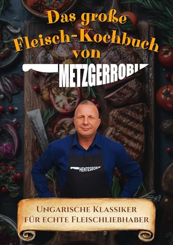 Das große Fleisch-Kochbuch von Metzger Robi: Ungarische Klassiker für echte Fleischliebhaber