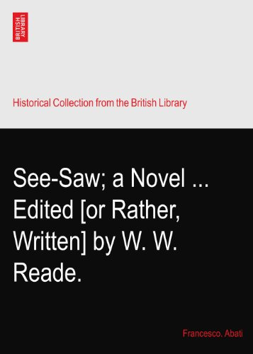 See-Saw; a Novel ... Edited [or Rather, Written] by W. W. Reade.