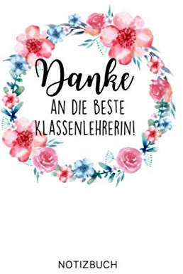 DANKE AN DIE BESTE KLASSENLEHRERIN! NOTIZBUCH: A5 Wochenplaner 120 Seiten | Abschiedsgeschenk Grundschule | Abschlussgeschenk Lehrerin | Danke Geschenk | Erinnerungsbuch | Klassengeschenk
