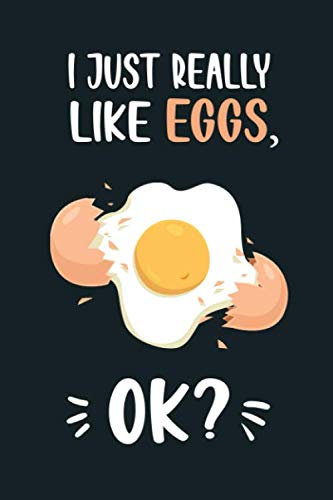 I Just Really Like Eggs, OK?: Egg Journal Notebook for Egg lovers Gifts ~ Blank Lined Journals Notebooks Planner ~ Perfect for Kids, Teens, and Adults