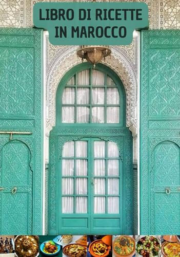 Libro di Ricette in Marocco: Facile Cucina Marocchina, tajine, Couscous, Insalate, Pollo alla Griglia, Pastilla, Essafa, e molto altro...