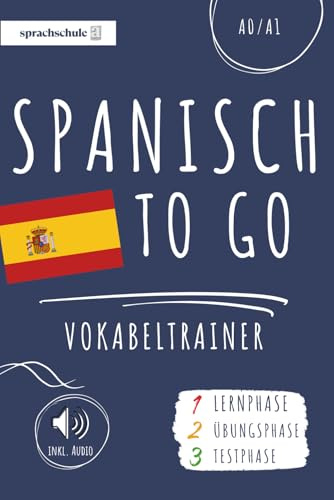 Spanisch to go Vokabeltrainer: Dein Spanisch Vokabelbuch (A1) zum Erlernen neuer Wörter (inkl. Audio) – Vokabeln leicht lernen in 3 Phasen: Lernphase, Übungsphase & Testphase