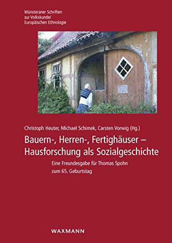 Bauern-, Herren-, Fertighäuser: Hausforschung als Sozialgeschichte. Eine Freundesgabe für Thomas Spohn zum 65. Geburtstag (Münsteraner Schriften zur Volkskunde /Europäischen Ethnologie)