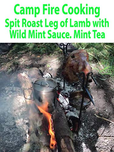 Camp Fire Cooking. Spit Roast Leg of Lamb with Wild Mint Sauce. Mint Tea