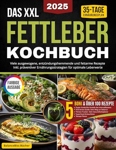 Das XXL Fettleber Kochbuch: Viele ausgewogene, entzündungshemmende & fettarme Rezepte| Inkl. präventiver Ernährungsstrategien für optimale Leberwerte & 35 Tage Ernährungsplan| Farbige Ausgabe