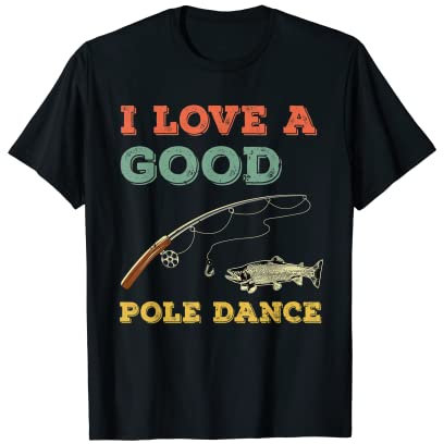 Love A Good Pole Dance Lustiges Forellenfisch, Wunschfischen, Männer, Geschenk T-Shirt