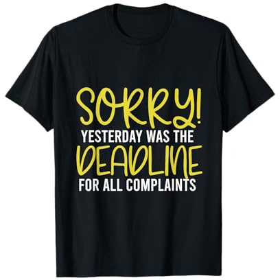 Sorry! Yesterday Was The Deadline For All Complaints Joke T-Shirt