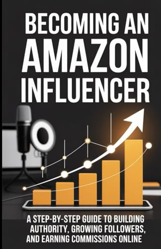 Becoming an Amazon Influencer: A Step-by-Step Guide to Building Authority, Growing Followers, and Earning Commissions Online.