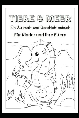 Tiere & MEER: Ein Ausmal- und Geschichtenbuch für Kinder und ihre Eltern