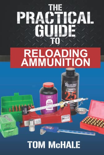 The Practical Guide to Reloading Ammunition: Learn the easy way to reload your own rifle and pistol cartridges (Practical Shooting Guides)