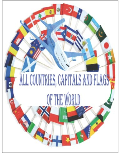 All Countries, Capitals and Flags of the world: A guide to Flags From Around the World for Adults and Kid the Complete Book for All you Need About ... Capitals, Area(All Things About World Books)