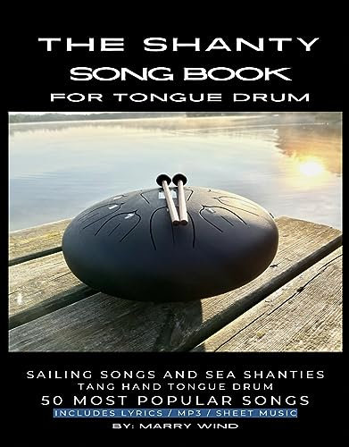 The Shanty Song Book for Tongue Drum: Sailing Songs and Sea Shanties Tank Hand Tongue Drum 50 Most popular Songs Includes Lyrics MP3 Sheet Music (English Edition)