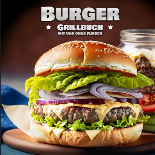 Das Burger-Grillbuch: Mit und ohne Fleisch. Alles über Burger mit eigenen Topping und schnelle Zubereitung.