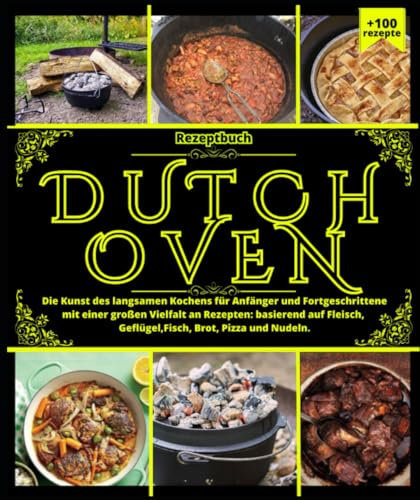 Rezeptbuch Dutch Oven Die Kunst des langsamen Kochens für Anfänger und Fortgeschrittene mit einer großen Vielfalt an Rezepten: basierend auf Fleisch, Geflügel, Fisch, Brot, Pizza und Nudeln.