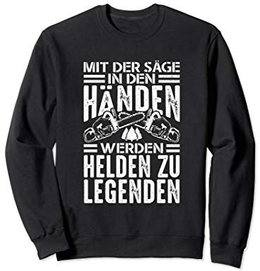 Mit der Säge in den Händen Werden Helden zu Legenden - Holz Sweatshirt