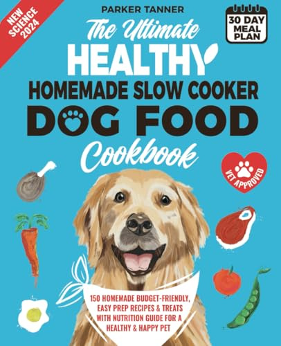 The Ultimate Healthy Homemade Slow Cooker Dog Food Cookbook: 150 Vet-Approved, Budget-Friendly, Easy Prep Recipes & Treats with Nutrition Guide for a Healthy & Happy Pet