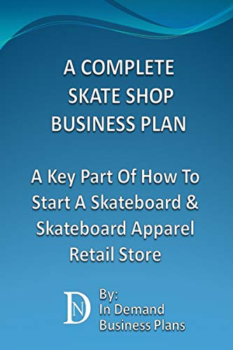 A Complete Skate Shop Business Plan: A Key Part Of How To Start A Skateboard & Skateboard Apparel Retail Store (English Edition)