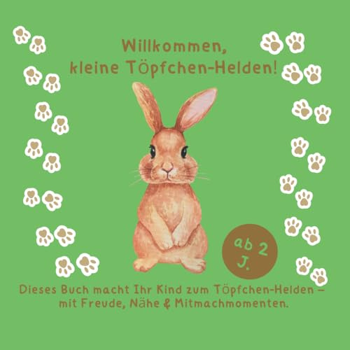 Willkommen, kleine Töpfchen-Helden!: Dieses Buch macht Ihr Kind zum Töpfchen-Helden – mit Freude, Nähe & Mitmachmomenten.