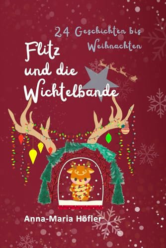 Flitz und die Wichtelbande - 24 Geschichten bis Weihnachten - Vorlesen im Advent: Adventskalenderbuch zum Vorlesen für Kinder; Geschichtenbuch, ... Weihnachtszeit, Wichtel und Wichtelwerkstatt