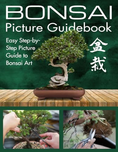 Bonsai Picture Guidebook: Bonsai Trees Book for Beginners with Easy Step-by-Step Visual Guide to Growing, Caring and Shaping Bonsai Trees