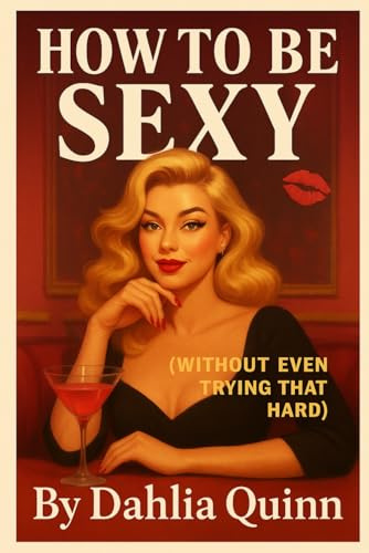How to Be Sexy (Without Even Trying That Hard) (The Dahlia Quinn Collection)
