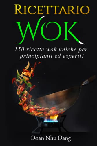 Ricettario WOK: 150 ricette wok uniche per principianti ed esperti!