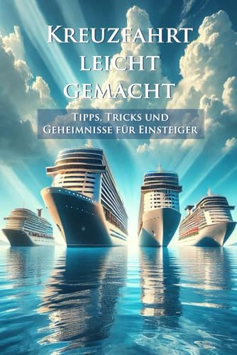 Kreuzfahrt leicht gemacht: Tipps, Tricks und Geheimnisse für Einsteiger