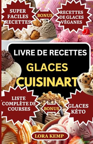 LIVRE DE RECETTES GLACES CUISINART: Recettes saines, rapides et faciles pour la sorbetière Cuisinart | Glaces, sorbets, gelatos et milkshakes maison faciles pour les familles actives