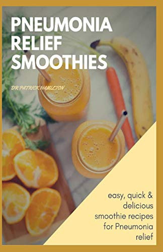 PNEUMONIA RELIEF SMOOTHIES: easy, quick and delicious smoothie recipes for pneumonia relief