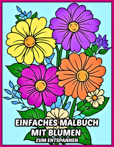 Einfaches Malbuch mit Blumen zum Entspannen: Große Druckblume, Blumensträuße, Töpfe mit Blumen