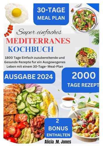 Super einfaches Mediterranes Kochbuch: 1800 Tage Einfach zuzubereitende und Gesunde Rezepte für ein Ausgewogenes Leben mit einem 30-Tage-Meal-Plan