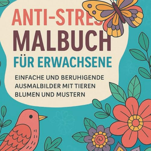 Anti-Stress Malbuch für Erwachsene: Einfache und beruhigende Ausmalbilder mit Tieren, Blumen und Mustern