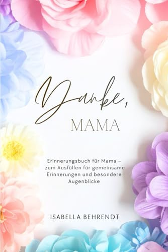 Danke, Mama: Erinnerungsbuch für Mama – zum Ausfüllen für gemeinsame Erinnerungen und besondere Augenblicke