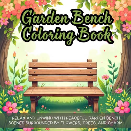 Garden Bench Coloring Book: peaceful coloring book for adults, garden coloring book for relaxation, countryside bench coloring book, nature coloring ... coloring book, backyard bench coloring book