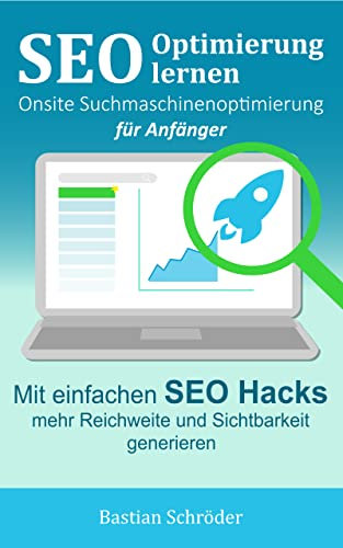 SEO Optimierung lernen - Onsite Suchmaschinenoptimierung für Anfänger: Mit einfachen Hacks das Ranking bei den Suchmaschinen verbessern (Suchmaschinenoptimierung leicht gemacht)