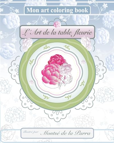 L'ART DE LA TABLE FLEURIE Mon Art Coloring Book: Instants de calme: Livre de coloriage +80 modéles