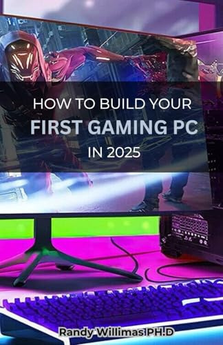 HOW TO BUILD YOUR FIRST GAMING PC IN 2025: A Step-by-Step Guide to Assembling Your First Gaming PC with the Latest Hardware and Trends in 2025