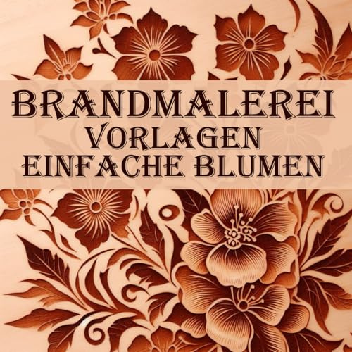 Brandmalerei Vorlagen Einfache Blumen Vorlagen: Motive zum Abpausen und zur Erstellung von Pyrographie-Kunst