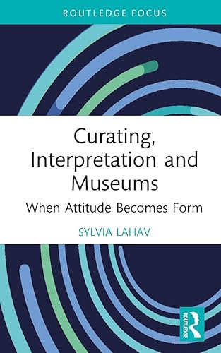 Curating, Interpretation and Museums: When Attitude Becomes Form (Routledge Focus on the Global Creative Economy) (English Edition)
