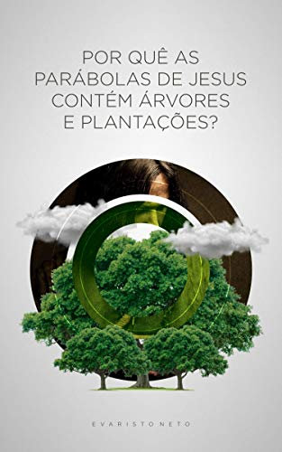 Porquê as parábolas de Jesus contém árvores e plantações? (Portuguese Edition)