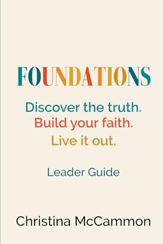Foundations: Discover the truth. Build your faith. Live it out. (Foundations: A Discipleship Series)