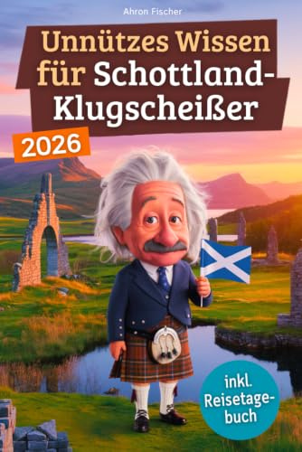 Unnützes Wissen für Schottland-Klugscheißer: 222 lustige & skurrile Fakten, die du nie wissen wolltest, aber lieben wirst - das ideale Geschenk für ... Reisetagebuch) (Wissen über Schottland)
