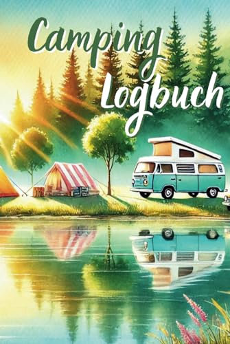 Mein Camping Logbuch: Dein persönlicher Begleiter für unvergessliche Camping-Abenteuer – Zum Eintragen, Planen und Erinnern | Taschenbuch & Hardcover mit farbigem Inhalt | In praktischem A5 Format