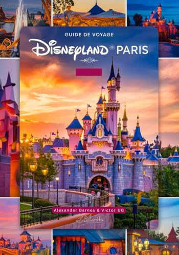 Guide de voyage Disneyland Paris: Un manuel complet pour les amateurs et passionnés d'aventure avec des cartes, des photos et du contenu détaillé (itinéraires, conseils, etc.) pour les voyageurs.