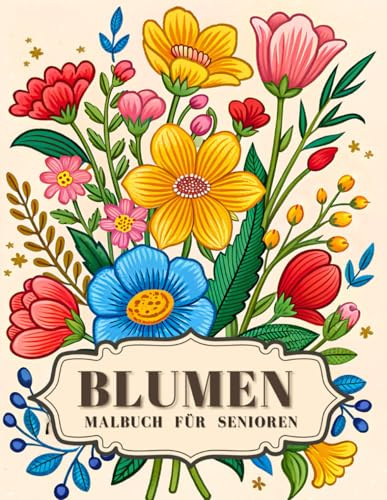 Malbuch Für Senioren Und Rentner Blumen: 50 Einfache Blumenmotive Zum Ausmalen. XXL Ausmalbilder, Ideal Ausmalbuch Für Erwachsene Und Senioren Zum Entspannen Und Stressabbau. Großformat.