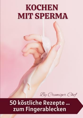 Kochen mit sperma. 50 köstliche rezepte ...zum fingerablecken: Lustiges liniertes Notizbuch als Scherzgeschenk für deine Freunde. Verpasse nicht ihre Gesichter!